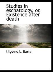 Studies in eschatology, or, Existence after death,1117930718,9781117930718