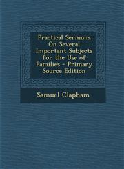 Practical Sermons on Several Important Subjects for the Use of Families - Primary Source Edition,1289484252,9781289484255