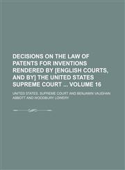 Decisions on the law of patents for inventions rendered by [English courts, and by] the United States Supreme Court  Volume 16,1236027523,9781236027528