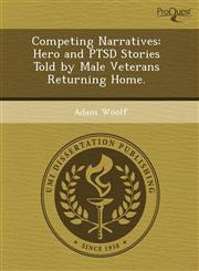 Competing Narratives Hero and PTSD Stories Told by Male Veterans Returning Home.,1243604069,9781243604064