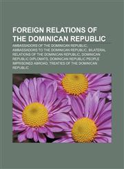 Foreign relations of the Dominican Republic Ambassadors of the Dominican Republic, Ambassadors to the Dominican Republic,1157598617,9781157598619