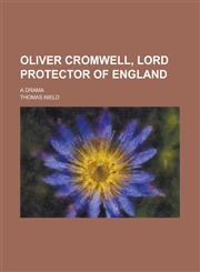Oliver Cromwell, lord protector of England; a drama,1231215542,9781231215548