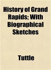 History of Grand Rapids; With Biographical Sketches,1152304062,9781152304062