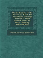 On the History of the Process by Which the Aristotelian Writings Arrived at Their Present Form An Essay - Primary Source Edition,129552421X,9781295524211