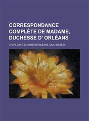 Correspondance Complete de Madame, Duchesse D' Orleans,1234407159,9781234407155