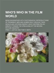 Who's Who in the Film World; Being Biographies with Photographic Reproductions of Prominent Men and Women Who Through Their Genius and Untiring Energy,1236598997,9781236598998