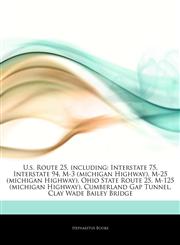 Articles On U.s. Route 25, including Interstate 75, Interstate 94, M-3 (michigan Highway), M-25 (michigan Highway), Ohio State Route 25, M-125 (michigan Highway), Cumberland Gap Tunnel, Clay Wade Bailey Bridge,1242532900,9781242532900