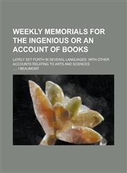 Weekly Memorials for the Ingenious Or an Account of Books; Lately Set Forth in Several Languages. With Other Accounts Relating to Arts and Sciences,1236742400,9781236742407