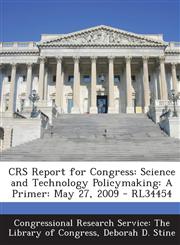 Crs Report for Congress Science and Technology Policymaking: A Primer: May 27, 2009 - Rl34454,1293251267,9781293251263