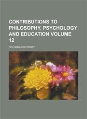 Contributions to Philosophy, Psychology and Education Volume 12,1230025995,9781230025995