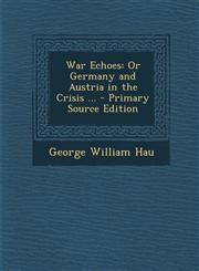 War Echoes Or Germany and Austria in the Crisis ... - Primary Source Edition,1287906184,9781287906186