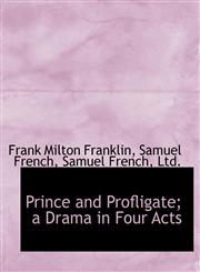 Prince and Profligate; a Drama in Four Acts,1140445375,9781140445371