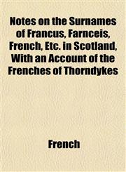 Notes on the Surnames of Francus, Farnceis, French, Etc. in Scotland, With an Account of the Frenches of Thorndykes,1152680226,9781152680227