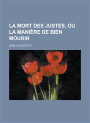 La Mort Des Justes, Ou La Maniere de Bien Mourir,1234201747,9781234201746