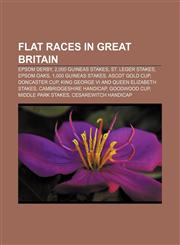 Flat races in Great Britain Epsom Derby, 2,000 Guineas Stakes, St. Leger Stakes, Epsom Oaks, 1,000 Guineas Stakes, Ascot Gold Cup,115670555X,9781156705551