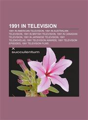 1991 in television 1991 in American television, 1991 in Australian television, 1991 in British television, 1991 in Canadian television,1157677134,9781157677130