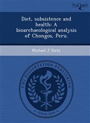 Diet, subsistence and health A bioarchaeological analysis of Chongos, Peru.,1249055822,9781249055822