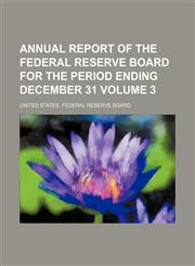 Annual report of the Federal Reserve Board for the period ending December 31 Volume 3,1155017420,9781155017426