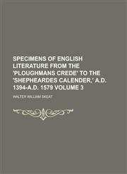 Specimens of English literature from the 'Ploughmans crede' to the 'Shepheardes calender,' A.D. 1394-A.D. 1579 Volume 3,1236893891,9781236893895