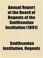 Annual Report of the Board of Regents of the Smithsonian Institution (1891),1153282151,9781153282154