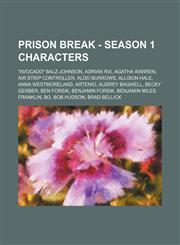 Prison Break - Season 1 Characters Avocado Balz-Johnson, Adrian Rix, Agatha Warren, Air Strip Controller, Aldo Burrows, Allison Hale, Anna Westmore,1234775735,9781234775735