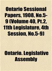 Ontario Sessional Papers, 1908, No.5-9 (Volume 40, Pt.2, 11th Legislature, 4th Session, No.5-9),115340849X,9781153408493