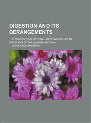 Digestion and Its Derangements; The Principles of Rational Medicine Applied to Disorders of the Alimentary Canal,1150549270,9781150549274