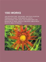 1593 Works 1593 Architecture, 1593 Books, 1593 Plays, Towie Barclay Castle, Rushton Triangular Lodge, Disputationes, Fort Jesus,1157726917,9781157726913