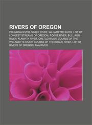Rivers of Oregon Columbia River, Snake River, Willamette River, List of longest streams of Oregon, Rogue River, Bull Run River, Klamath River,1157385222,9781157385226