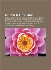 Queen Maud Land Queen Maud Land geography stubs, Troll, SANAE IV, Sverdrup Mountains, Schirmacher Oasis, Plateau Station, Antarctic Plateau,115575378X,9781155753782