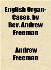 English Organ-Cases, by Rev. Andrew Freeman,1152651285,9781152651289