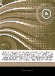 Articles On Berlin Football Clubs, including Hertha Bsc, Sc Tasmania 1900 Berlin, Spvgg Blau-weiÃŸ 1890 Berlin, Tennis Borussia Berlin, Bfc Alemannia 90 Wacker, Berliner Fc Dynamo, Scc Berlin, Spandauer Sv, Sv Nord Wedding,1242795251,9781242795251