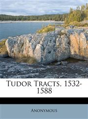 Tudor Tracts, 1532-1588,128640021X,9781286400210