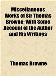 Miscellaneous Works of Sir Thomas Browne; With Some Account of the Author and His Writings,1154788067,9781154788068