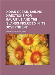 Indian ocean. Sailing directions for Mauritius and the islands included in its government,1151418951,9781151418951