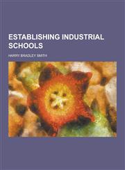 Establishing Industrial Schools,1230367535,9781230367538