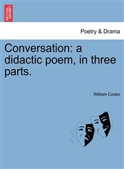 Conversation a didactic poem, in three parts.,1241175284,9781241175283