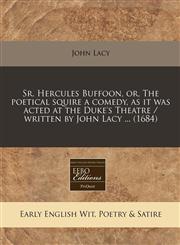 Sr. Hercules Buffoon, or, The poetical squire a comedy, as it was acted at the Duke's Theatre / written by John Lacy ... (1684),1240942281,9781240942282
