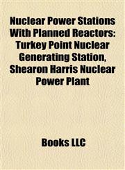 Nuclear Power Stations With Planned Reactors Turkey Point Nuclear Generating Station, Shearon Harris Nuclear Power Plant,1155233514,9781155233512
