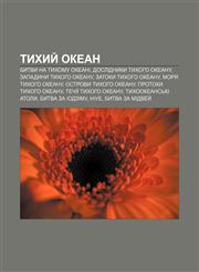 Tykhyy̆ okean Bytvy na Tykhomu okeani, Doslidnyky Tykhoho okeanu, Zapadyny Tykhoho okeanu, Zatoky Tykhoho okeanu, Morya Tykhoho okeanu,1233831119,9781233831111