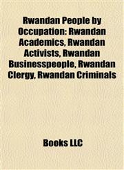 Rwandan People by Occupation Rwandan Academics, Rwandan Activists, Rwandan Businesspeople, Rwandan Clergy, Rwandan Criminals,1157932797,9781157932796