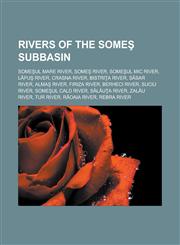 Rivers of the Some Subbasin Some UL Mare River, Some River, Some UL MIC River, L Pu River, Crasna River, Bistri a River, S Sar River,115373799X,9781153737999
