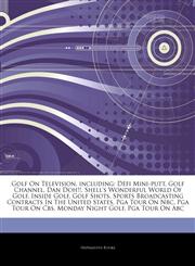 Articles On Golf On Television, including DÃ©fi Mini-putt, Golf Channel, Dan Doh!!, Shell's Wonderful World Of Golf, Inside Golf, Golf Shots, Sports Broadcasting Contracts In The United States, Pga Tour On Nbc, Pga Tour On Cbs,1244016438,9781244016439