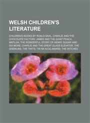 Welsh children's literature Children's books by Roald Dahl, Charlie and the Chocolate Factory, James and the Giant Peach, Matilda,1234577755,9781234577759