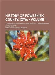 History of Poweshiek County, Iowa (Volume 1); A Record of Settlement, Organization, Progress and Achievement,1154029417,9781154029413