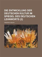 Die Entwicklung Der Deutschen Kultur Im Spiegel Des Deutschen Lehnworts (2 ),1153518414,9781153518413