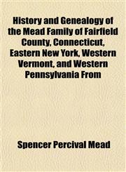 History and Genealogy of the Mead Family of Fairfield County, Connecticut, Eastern New York, Western Vermont, and Western Pennsylvania From,115141929X,9781151419293