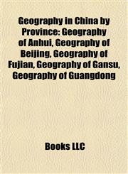 Geography in China by Province Geography of Anhui, Geography of Beijing, Geography of Fujian, Geography of Gansu, Geography of Guangdong,1157839614,9781157839613