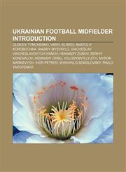 Ukrainian football midfielder Introduction Oleksiy Tymchenko, Vasyl Klimov, Anatoliy Korobochka, Andriy Mysyaylo,1157394639,9781157394631