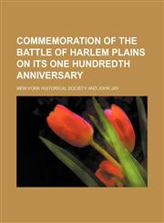Commemoration of the Battle of Harlem Plains on Its One Hundredth Anniversary,1151454109,9781151454102
